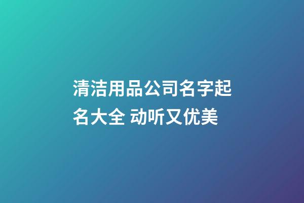 清洁用品公司名字起名大全 动听又优美-第1张-公司起名-玄机派
